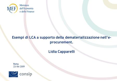 Roma 23/06/2009 Esempi di LCA a supporto della dematerializzazione nell’e- procurement. Lidia Capparelli.