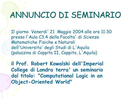 ANNUNCIO DI SEMINARIO Il giorno Venerdi' 21 Maggio 2004 alle ore 11:30 presso l'Aula C3.4 della Facolta' di Scienze Matematiche Fisiche e Naturali dell'Universita'