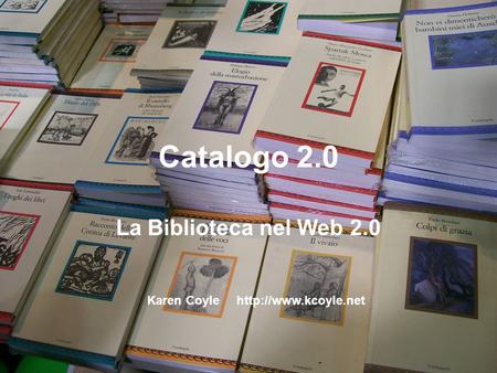 Catalogo 2.0 La Biblioteca nel Web 2.0 Karen Coyle