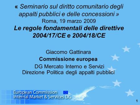 1 « Seminario sul diritto comunitario degli appalti pubblici e delle concessioni » Roma, 19 marzo 2009 Le regole fondamentali delle direttive 2004/17/CE.