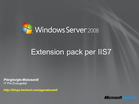 Extension pack per IIS7 Piergiorgio Malusardi IT Pro Evangelist