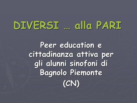 DIVERSI … alla PARI Peer education e cittadinanza attiva per gli alunni sinofoni di Bagnolo Piemonte (CN)