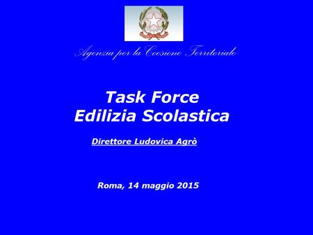 Direttore Ludovica Agrò Task Force Edilizia Scolastica Roma, 14 maggio 2015 Agenzia per la Coesione Territoriale.