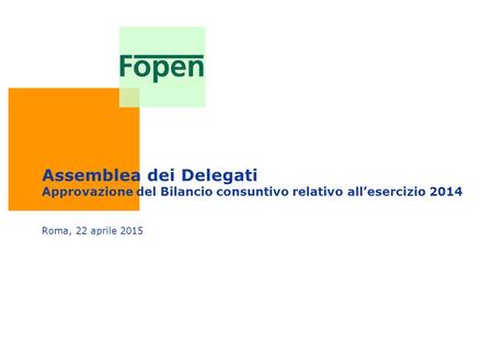 Assemblea dei Delegati Approvazione del Bilancio consuntivo relativo all’esercizio 2014 Roma, 22 aprile 2015.