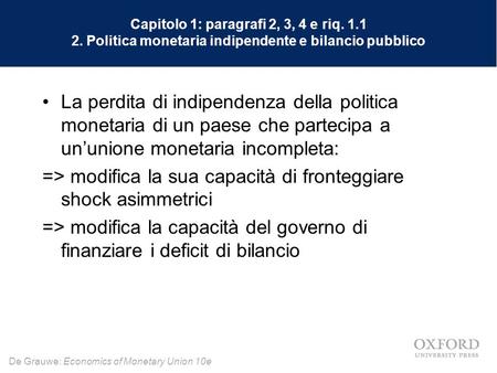 De Grauwe: Economics of Monetary Union 10e Capitolo 1: paragrafi 2, 3, 4 e riq. 1.1 2. Politica monetaria indipendente e bilancio pubblico La perdita di.