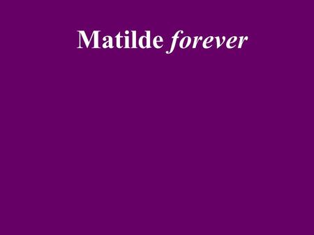 Matilde forever.