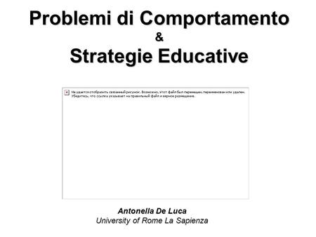 Antonella De Luca University of Rome La Sapienza Problemi di Comportamento & Strategie Educative.