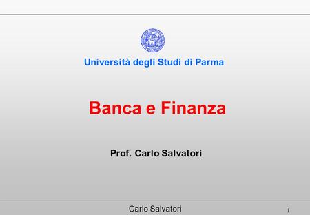 1 Carlo Salvatori Banca e Finanza Università degli Studi di Parma Prof. Carlo Salvatori.