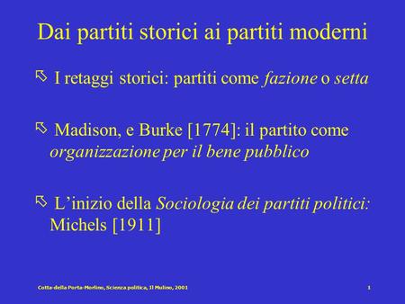 Cotta-della Porta-Morlino, Scienza politica, Il Mulino, 20011 Dai partiti storici ai partiti moderni õ I retaggi storici: partiti come fazione o setta.