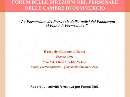 FORUM DELLE DIREZIONI DEL PERSONALE DELLE CAMERE DI COMMERCIO “ La Formazione del Personale dall’Analisi dei Fabbisogni al Piano di Formazione ” Il caso.