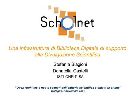 Una infrastruttura di Biblioteca Digitale di supporto alla Divulgazione Scientifica Stefania Biagioni Donatella Castelli ISTI-CNR-PISA “Open Archives e.