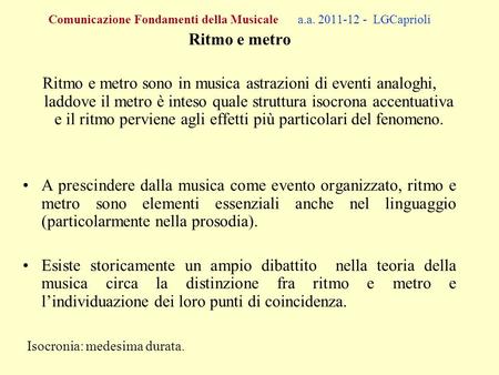 Comunicazione Fondamenti della Musicale a.a. 2011-12 - LGCaprioli Ritmo e metro Ritmo e metro sono in musica astrazioni di eventi analoghi, laddove il.