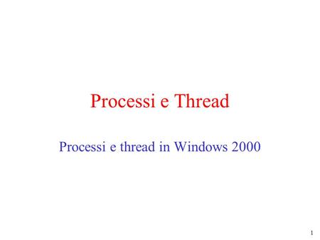 1 Processi e Thread Processi e thread in Windows 2000.