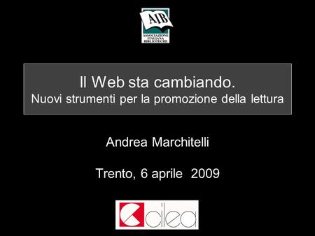 Il Web sta cambiando. Nuovi strumenti per la promozione della lettura Andrea Marchitelli Trento, 6 aprile 2009.