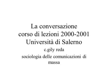 La conversazione corso di lezioni 2000-2001 Università di Salerno c.gily reda sociologia delle comunicazioni di massa.