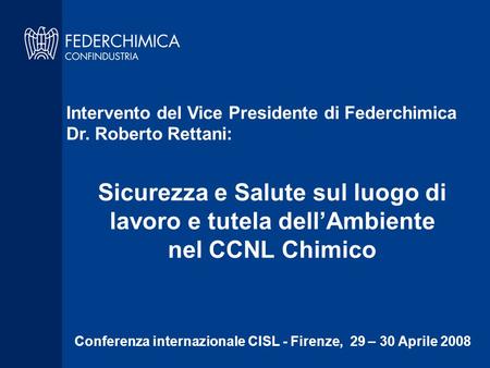 Sicurezza e Salute sul luogo di lavoro e tutela dell’Ambiente nel CCNL Chimico Conferenza internazionale CISL - Firenze, 29 – 30 Aprile 2008 Intervento.