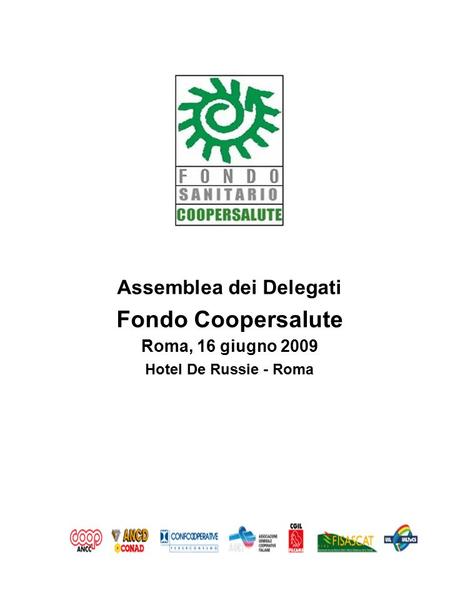 Assemblea dei Delegati Fondo Coopersalute Roma, 16 giugno 2009 Hotel De Russie - Roma.