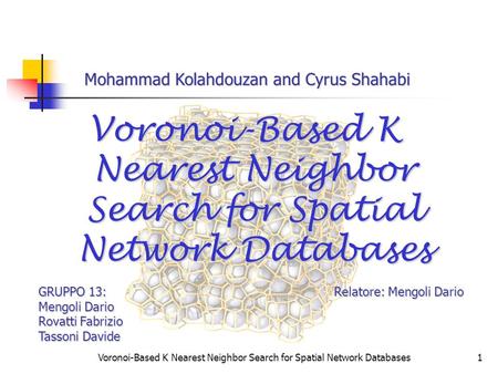Voronoi-Based K Nearest Neighbor Search for Spatial Network Databases1 GRUPPO 13: Relatore: Mengoli Dario Mengoli Dario Rovatti Fabrizio Tassoni Davide.