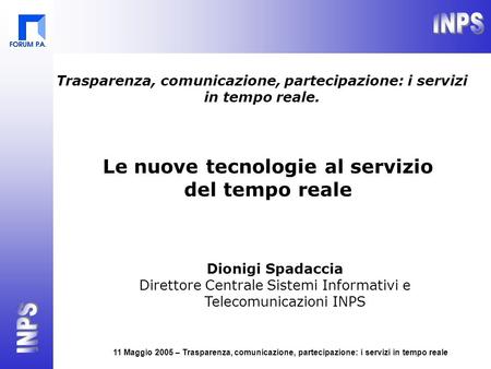 11 Maggio 2005 – Trasparenza, comunicazione, partecipazione: i servizi in tempo reale Le nuove tecnologie al servizio del tempo reale Dionigi Spadaccia.