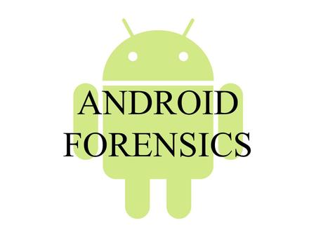 ANDROID FORENSICS.