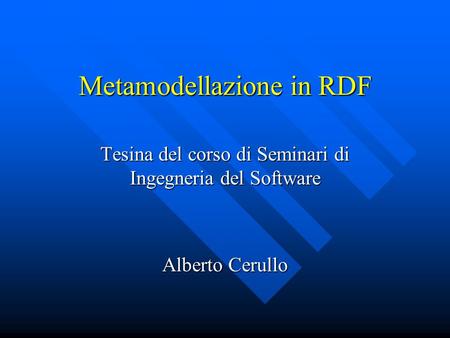 Metamodellazione in RDF Tesina del corso di Seminari di Ingegneria del Software Alberto Cerullo.