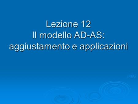 Lezione 12 Il modello AD-AS: aggiustamento e applicazioni