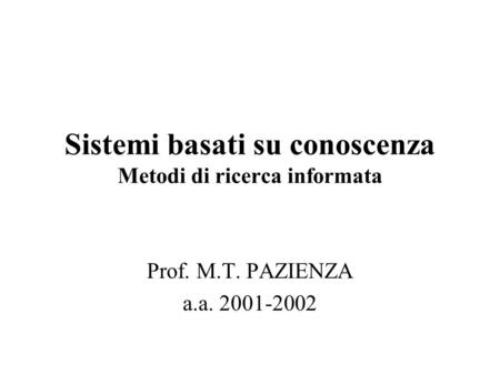 Sistemi basati su conoscenza Metodi di ricerca informata Prof. M.T. PAZIENZA a.a. 2001-2002.