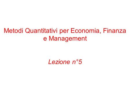 Metodi Quantitativi per Economia, Finanza e Management Lezione n°5.