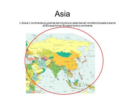 Asia L’Asia è il continente più grande del mondo e si estende nell’ emisfero boreale insieme all’Europa forma l’Eurasia l’antico continente.