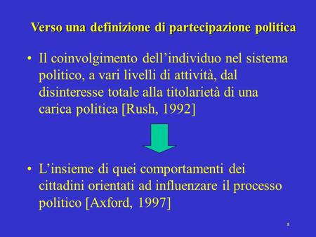 1 Verso una definizione di partecipazione politica Il coinvolgimento dell’individuo nel sistema politico, a vari livelli di attività, dal disinteresse.