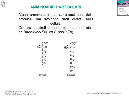 Elementi di Chimica e Biochimica Rita Roberti, Giovanni Alunni Bistocchi Copyright © 2007 – The McGraw-Hill Companies s.r.l. AMMINOACIDI PARTICOLARI Alcuni.