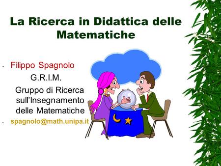 La Ricerca in Didattica delle Matematiche ­ Filippo Spagnolo G.R.I.M. Gruppo di Ricerca sull’Insegnamento delle Matematiche ­