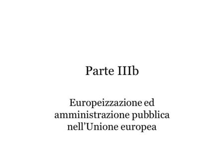 Parte IIIb Europeizzazione ed amministrazione pubblica nell’Unione europea.