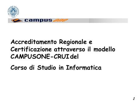 1 Accreditamento Regionale e Certificazione attraverso il modello CAMPUSONE-CRUI del Corso di Studio in Informatica.