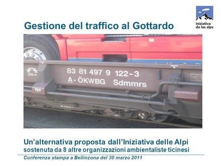 E per il traffico pesante locale Un’alternativa proposta dall’Iniziativa delle Alpi sostenuta da 8 altre organizzazioni ambientaliste ticinesi Conferenza.