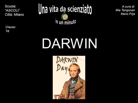 5 10 15 20 25 30 35 40 45 50 55 60 DARWIN A cura di: Mia Tangonan Mario Filja Scuola: “ASCOLI” Città: Milano Classe: 1e.