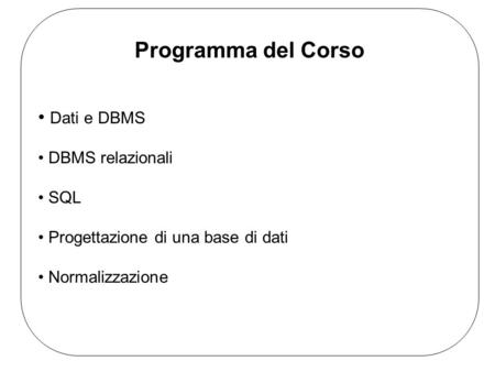 Dati e DBMS DBMS relazionali SQL Progettazione di una base di dati Normalizzazione Programma del Corso.