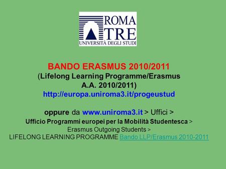 BANDO ERASMUS 2010/2011 (Lifelong Learning Programme/Erasmus A.A. 2010/2011)  oppure da  > Uffici >