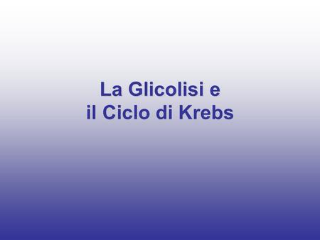 La Glicolisi e il Ciclo di Krebs