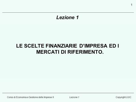 LE SCELTE FINANZIARIE D’IMPRESA ED I MERCATI DI RIFERIMENTO.