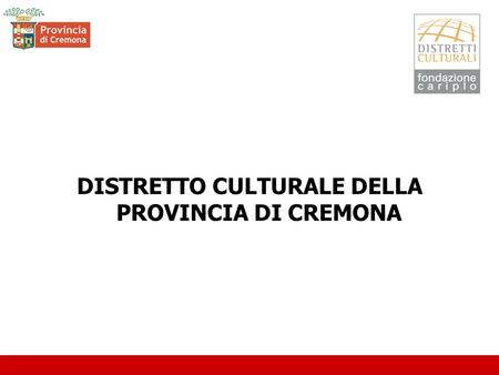 DISTRETTO CULTURALE DELLA PROVINCIA DI CREMONA. FASE 1: INDAGINE CONOSCITIVA Nel 2006 Fondazione Cariplo affida al Politecnico di Milano uno studio generale.