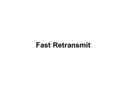 Fast Retransmit. Fast Retransmit (1) Altri indizi di perdite oltre il timeout: possiamo interpretare il verificarsi di sequenze di 4 ACK per lo stesso.