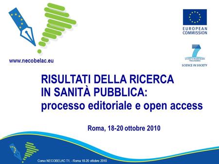 Corso NECOBELAC T1. - Roma 18-20 ottobre 2010 RISULTATI DELLA RICERCA IN SANITÀ PUBBLICA: processo editoriale e open access www.necobelac.eu Roma, 18-20.