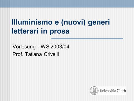 Illuminismo e (nuovi) generi letterari in prosa Vorlesung - WS 2003/04 Prof. Tatiana Crivelli.