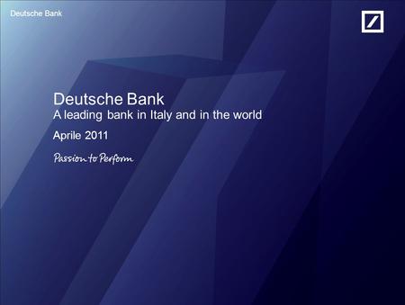 Deutsche Bank Deutsche Bank A leading bank in Italy and in the world Aprile 2011.
