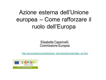 Azione esterna dell’Unione europea – Come rafforzare il ruolo dell’Europa Elisabetta Capannelli, Commissione Europea