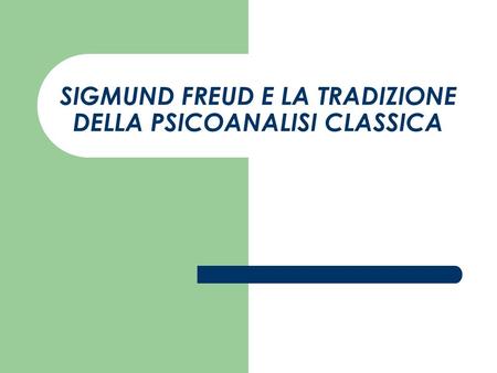 SIGMUND FREUD E LA TRADIZIONE DELLA PSICOANALISI CLASSICA