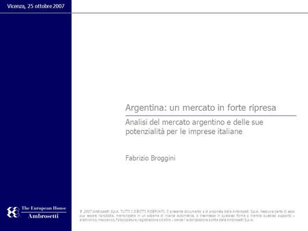 Argentina: un mercato in forte ripresa Analisi del mercato argentino e delle sue potenzialità per le imprese italiane Fabrizio Broggini Vicenza, 25 ottobre.