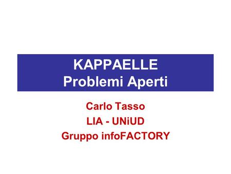 KAPPAELLE Problemi Aperti Carlo Tasso LIA - UNiUD Gruppo infoFACTORY.