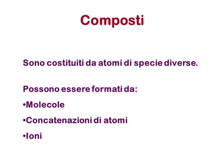 Composti Sono costituiti da atomi di specie diverse.
